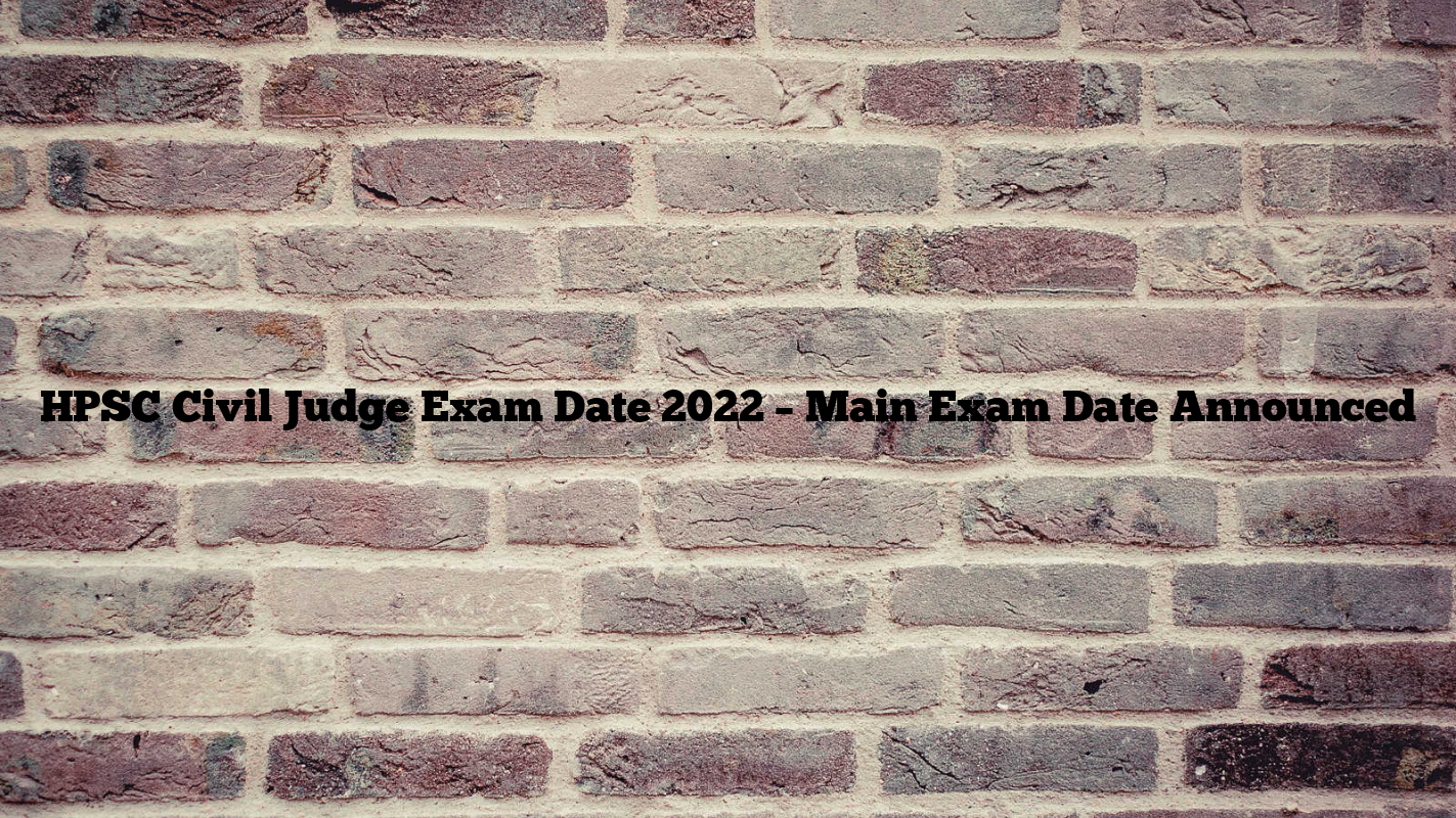 HPSC Civil Judge Exam Date 2022 – Main Exam Date Announced