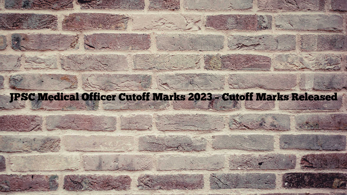 JPSC Medical Officer Cutoff Marks 2023 – Cutoff Marks Released