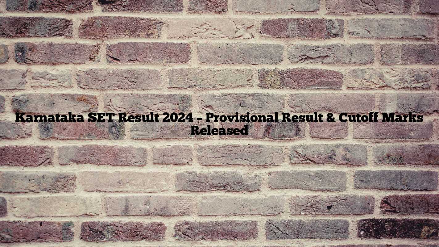 Karnataka SET Result 2024 – Provisional Result & Cutoff Marks Released