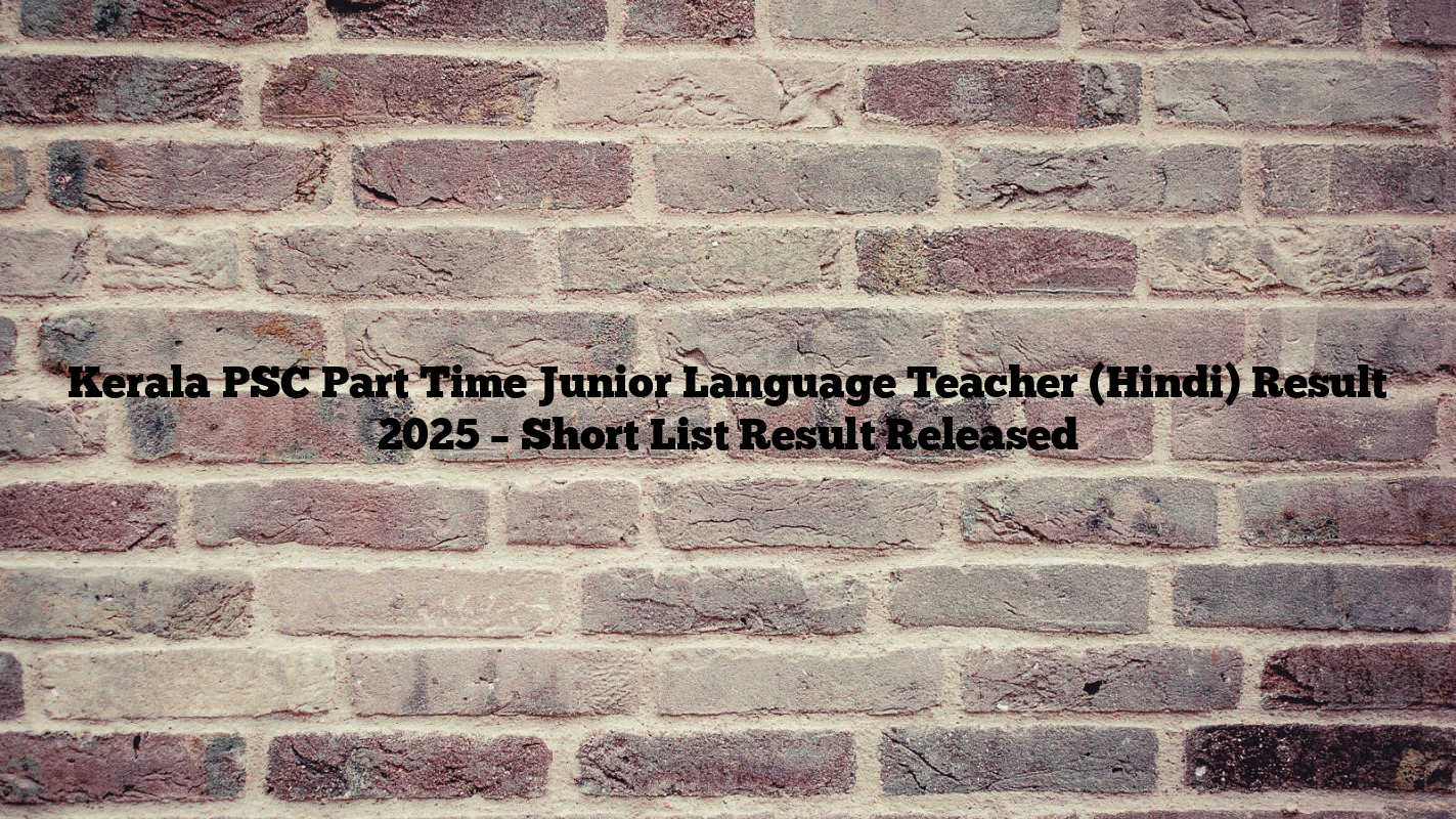 Kerala PSC Part Time Junior Language Teacher (Hindi) Result 2025 – Short List Result Released