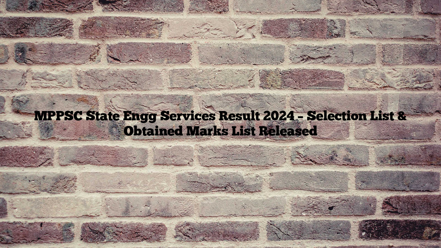 MPPSC State Engg Services Result 2024 – Selection List & Obtained Marks List Released