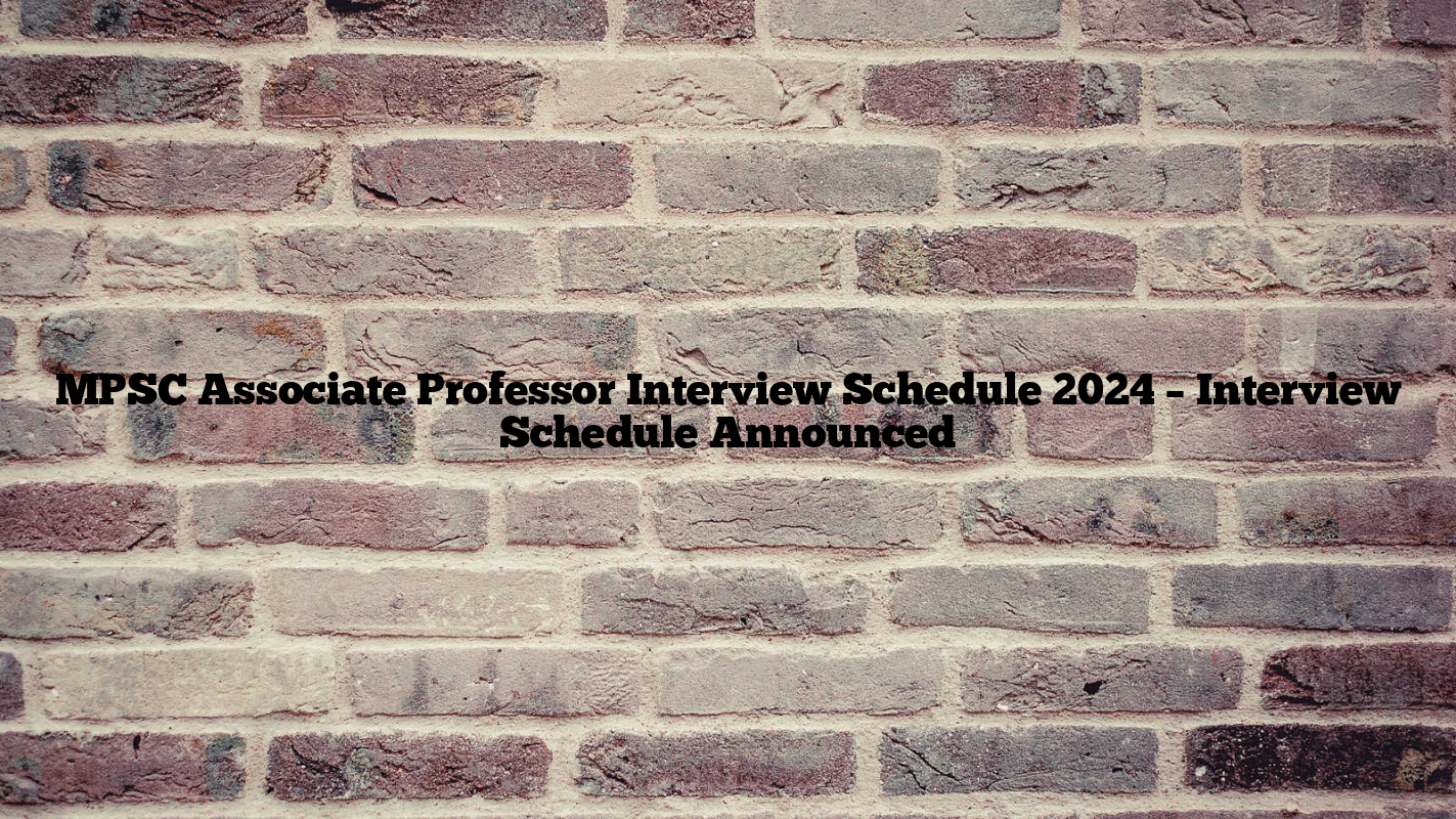 MPSC Associate Professor Interview Schedule 2024 – Interview Schedule Announced