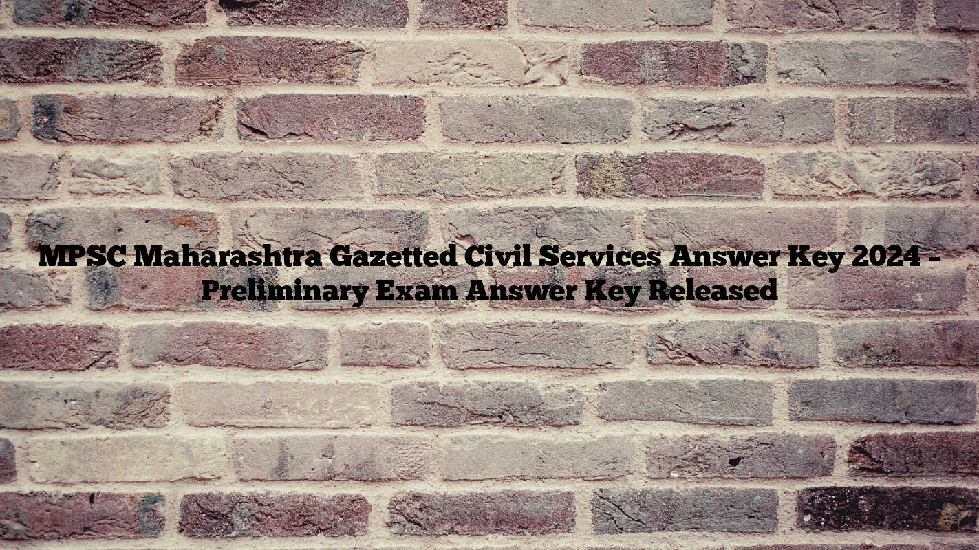 MPSC Maharashtra Gazetted Civil Services Answer Key 2024 – Preliminary Exam Answer Key Released