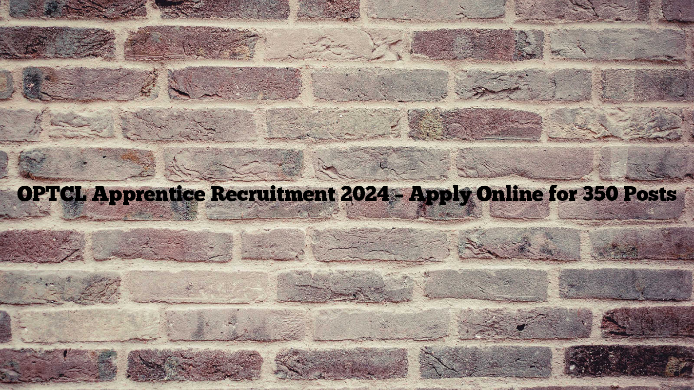 OPTCL Apprentice Recruitment 2024 – Apply Online for 350 Posts