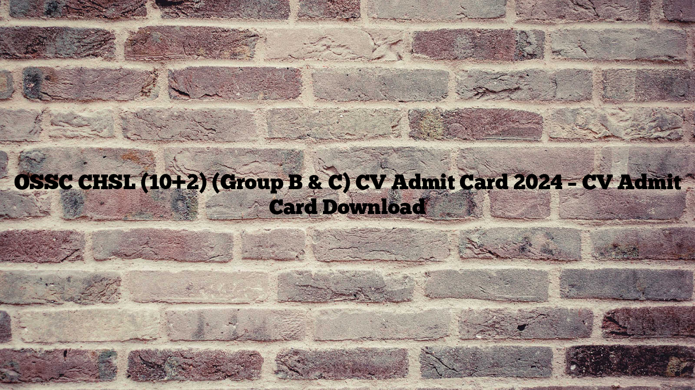 OSSC CHSL (10+2) (Group B & C) CV Admit Card 2024 – CV Admit Card Download