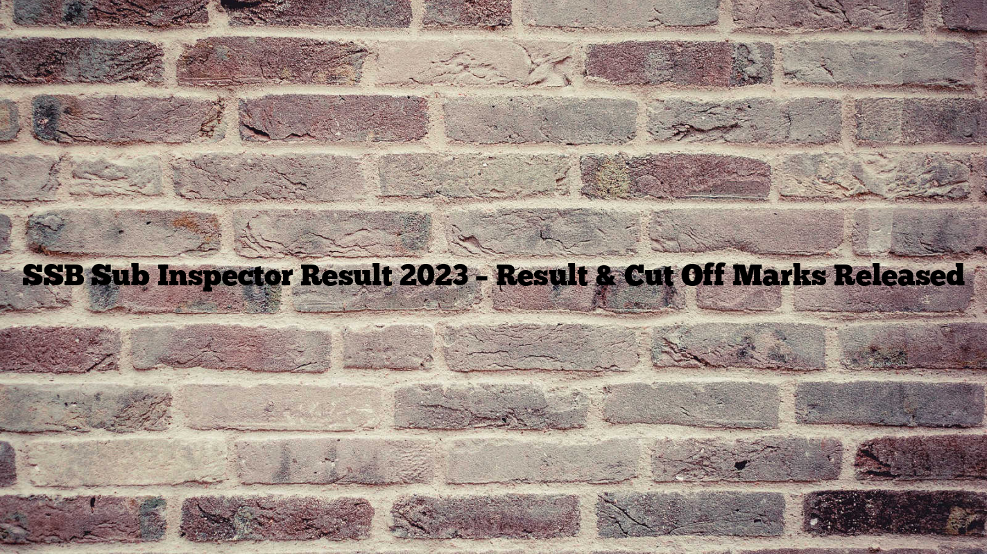 SSB Sub Inspector Result 2023 – Result & Cut Off Marks Released