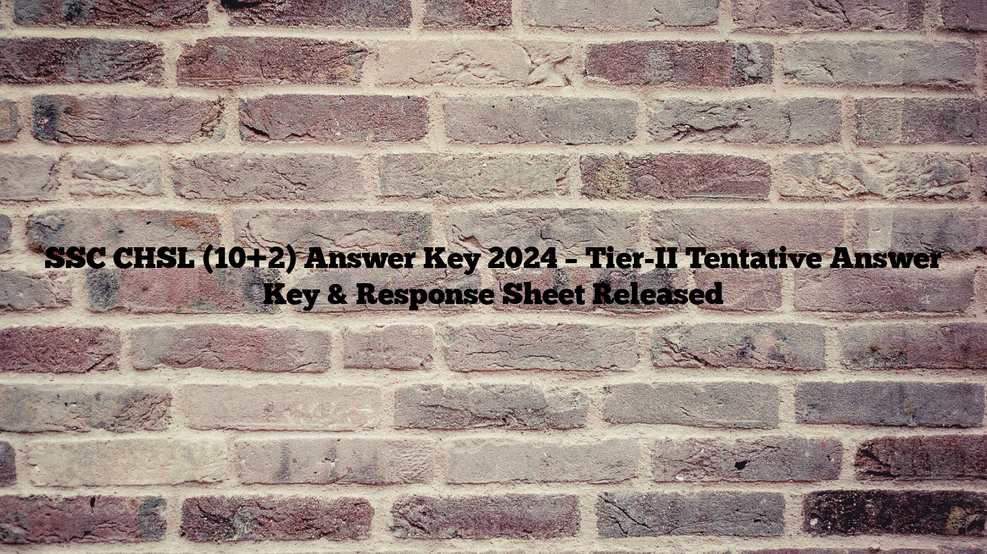 SSC CHSL (10+2) Answer Key 2024 – Tier-II Tentative Answer Key & Response Sheet Released