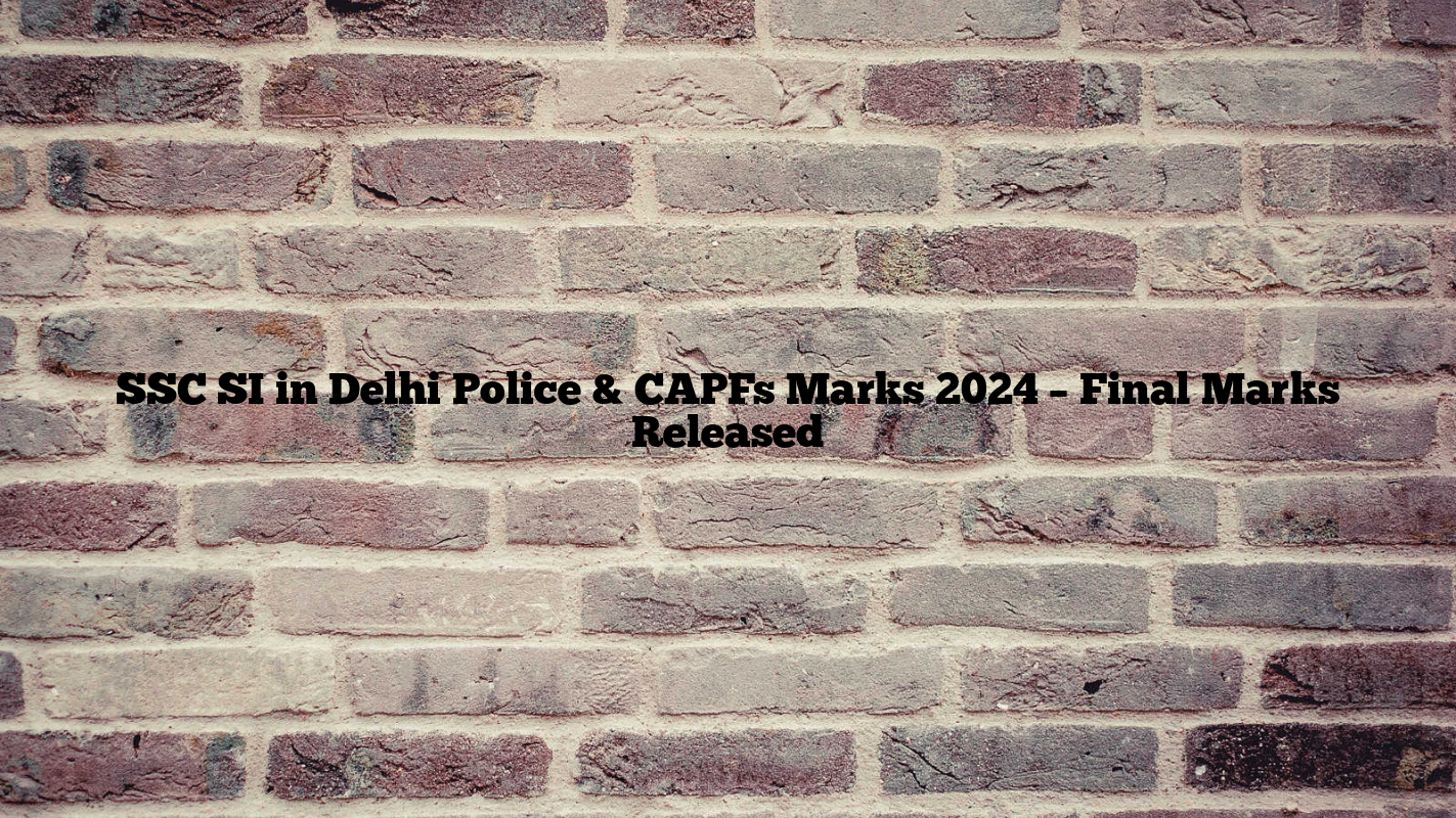 SSC SI in Delhi Police & CAPFs Marks 2024 – Final Marks Released