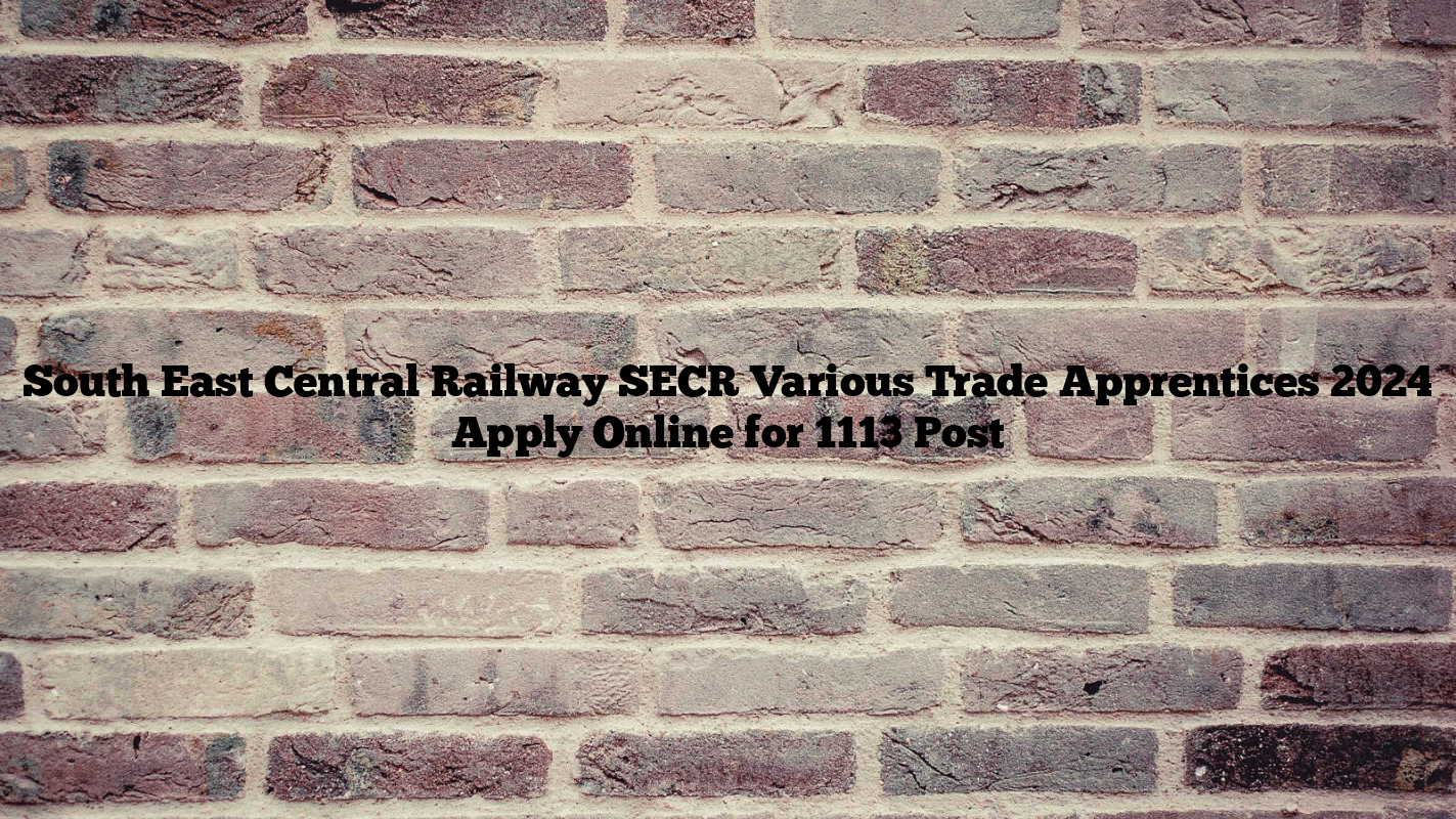 South East Central Railway SECR Various Trade Apprentices 2024 Apply Online for 1113 Post