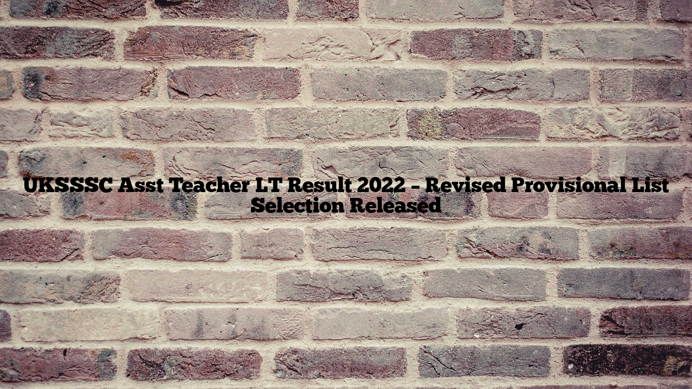 UKSSSC Asst Teacher LT Result 2022 – Revised Provisional List Selection Released