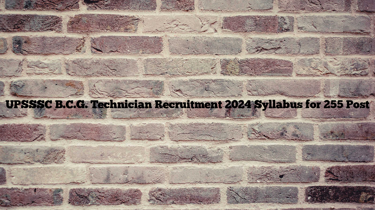 UPSSSC B.C.G. Technician Recruitment 2024 Syllabus for 255 Post