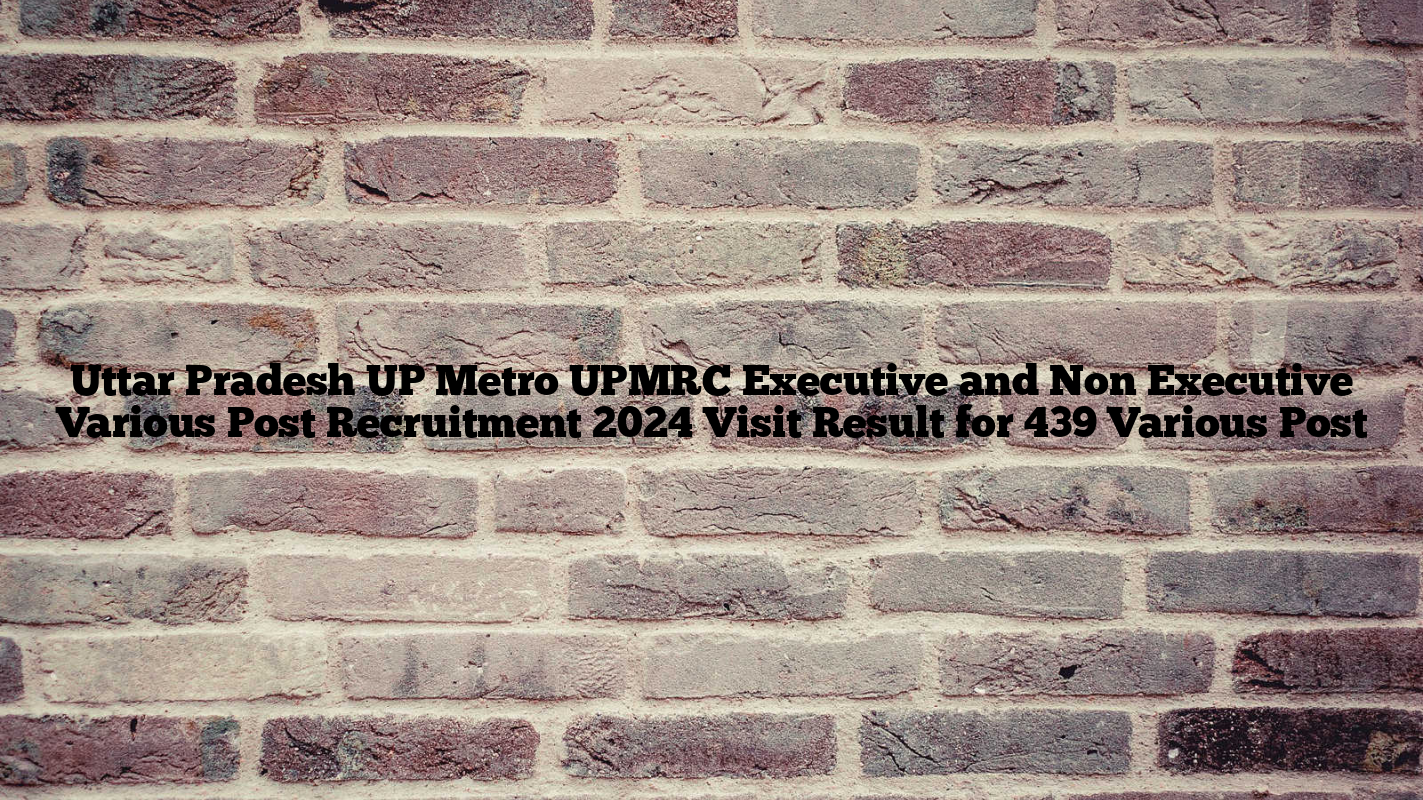 Uttar Pradesh UP Metro UPMRC Executive and Non Executive Various Post Recruitment 2024 Visit Result for 439 Various Post